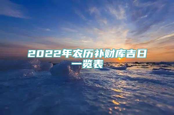 2022年农历补财库吉日一览表