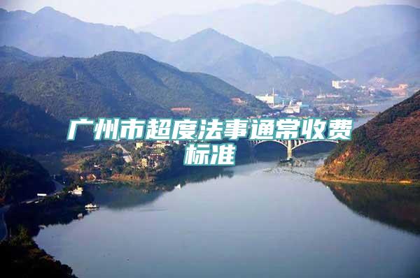 广州市超度法事通常收费标准